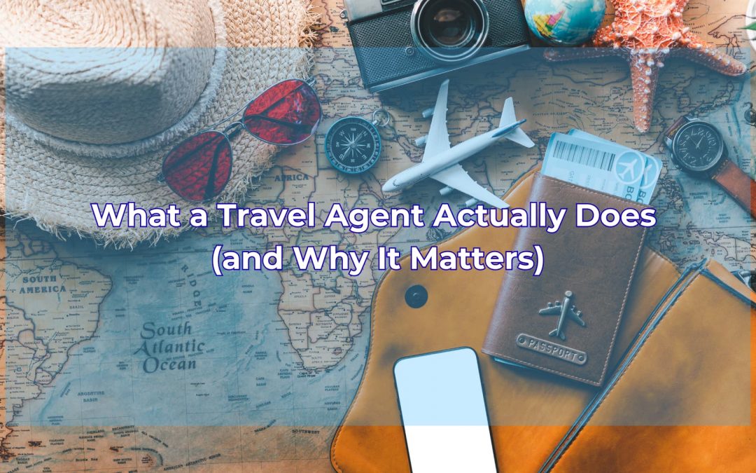 What a Travel Agent Actually Does (and Why It Matters)